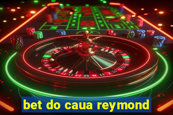 bet do caua reymond